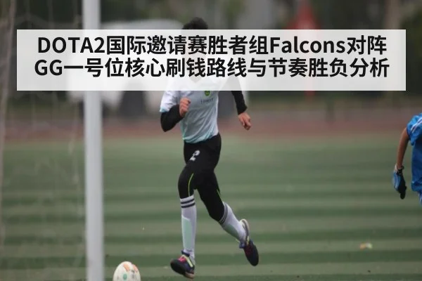 DOTA2国际邀请赛胜者组Falcons对阵GG一号位核心刷钱路线与节奏胜负分析