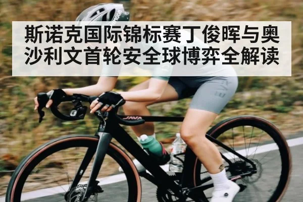 斯诺克国际锦标赛丁俊晖与奥沙利文首轮安全球博弈全解读
