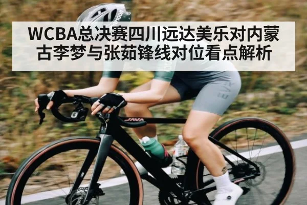 WCBA总决赛四川远达美乐对内蒙古李梦与张茹锋线对位看点解析